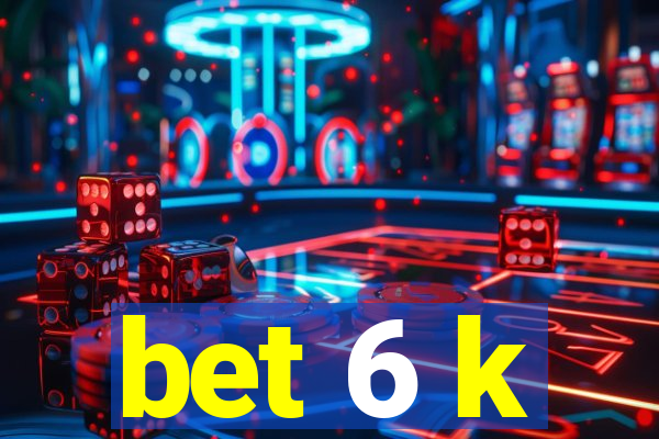 bet 6 k