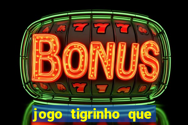 jogo tigrinho que da bonus no cadastro