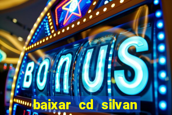 baixar cd silvan santos 茅 hoje