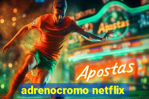 adrenocromo netflix