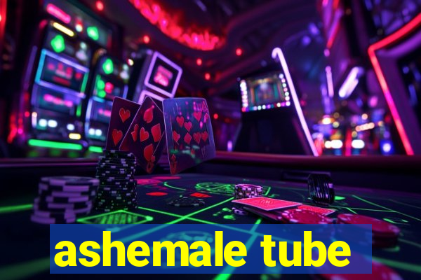 ashemale tube