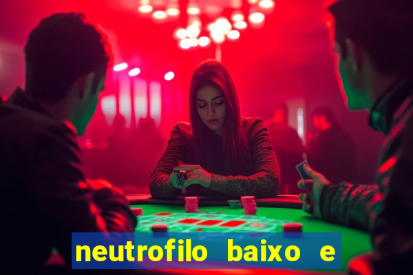 neutrofilo baixo e linfocito alto