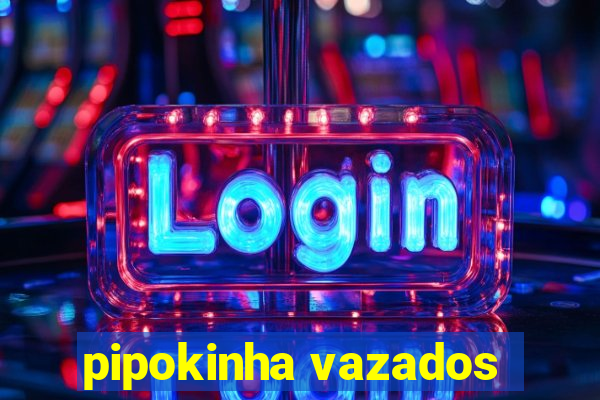 pipokinha vazados