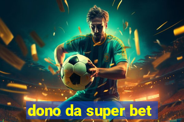 dono da super bet