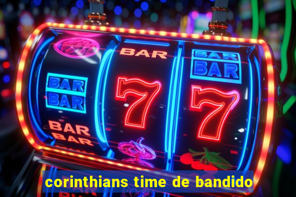 corinthians time de bandido