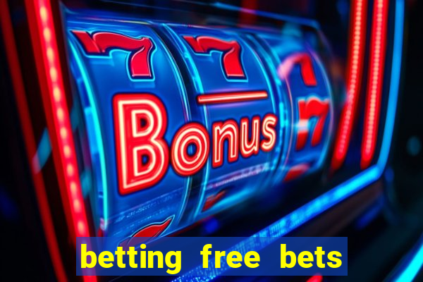 betting free bets no deposit