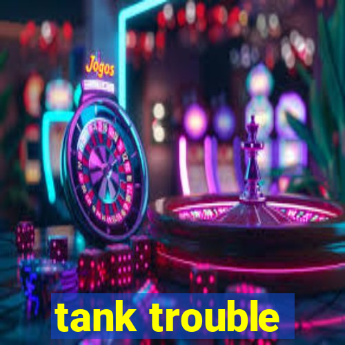 tank trouble