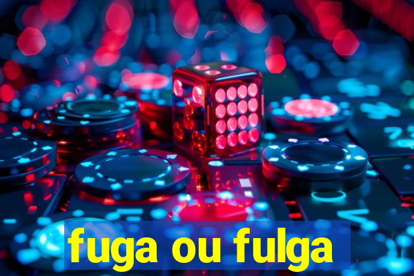 fuga ou fulga