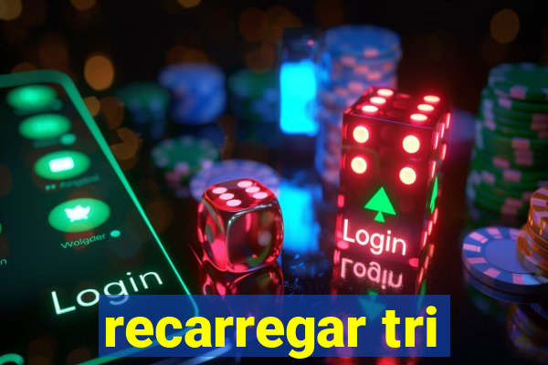 recarregar tri