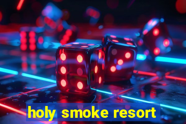 holy smoke resort