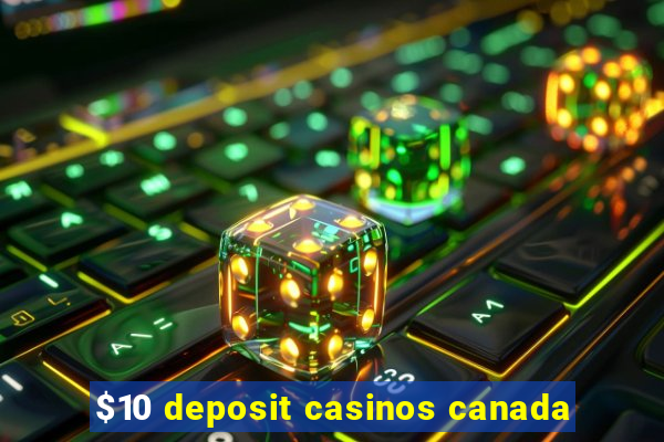 $10 deposit casinos canada