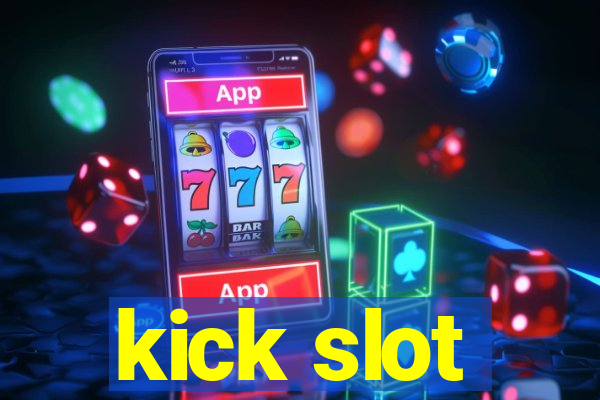 kick slot