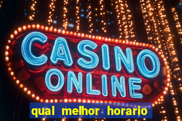 qual melhor horario pra jogar fortune tiger