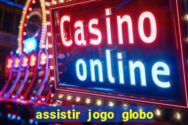 assistir jogo globo ao vivo