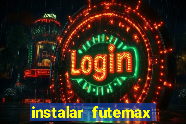 instalar futemax futebol ao vivo