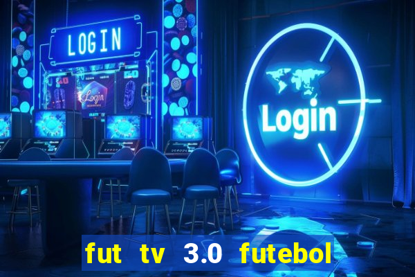 fut tv 3.0 futebol ao vivo