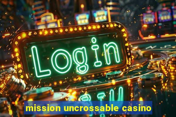 mission uncrossable casino