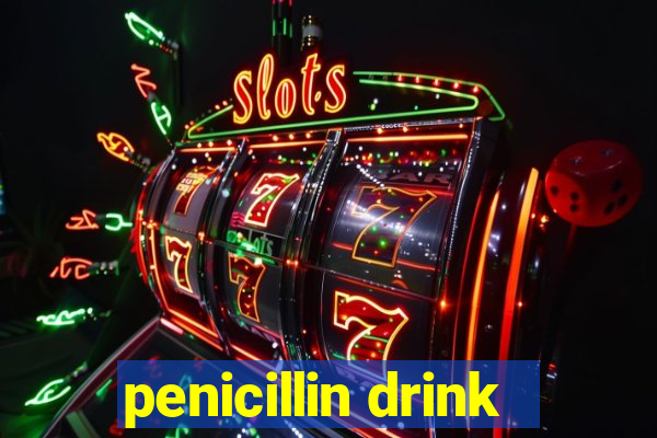 penicillin drink