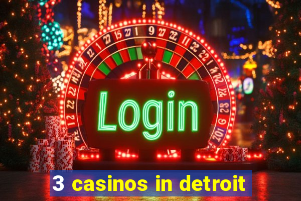 3 casinos in detroit