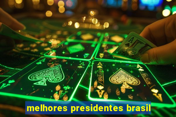 melhores presidentes brasil