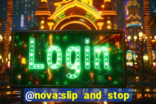 @nova:slip and stop bingotarte the name