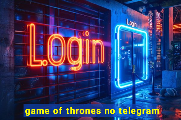 game of thrones no telegram