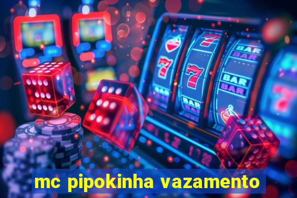 mc pipokinha vazamento