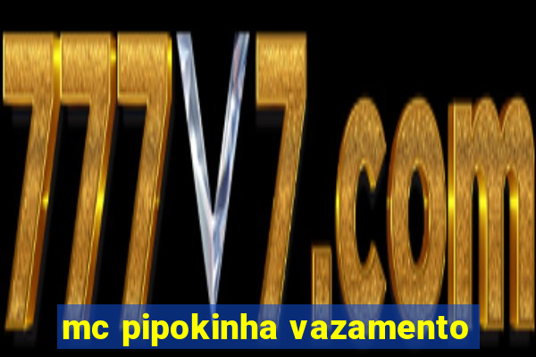 mc pipokinha vazamento