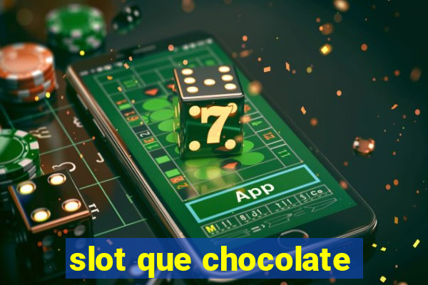 slot que chocolate