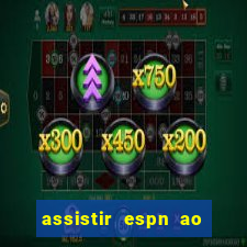 assistir espn ao vivo online gratis