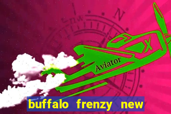 buffalo frenzy new slot game