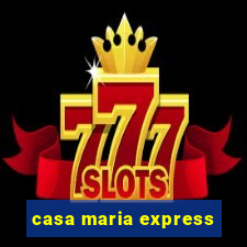 casa maria express