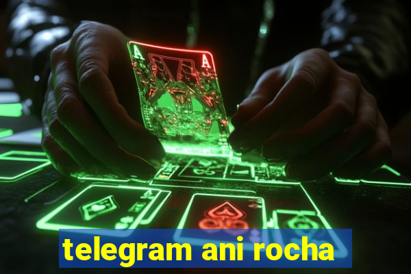 telegram ani rocha