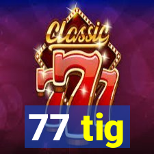 77 tig