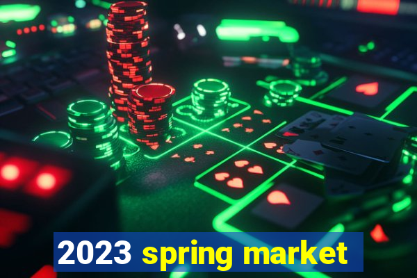 2023 spring market