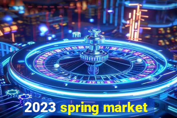 2023 spring market