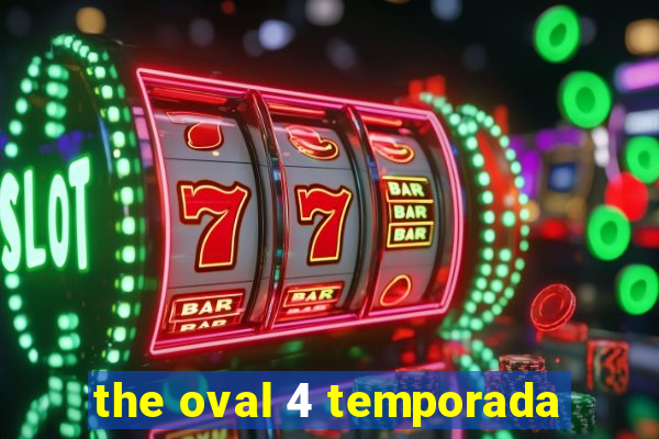 the oval 4 temporada