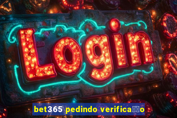 bet365 pedindo verifica莽茫o