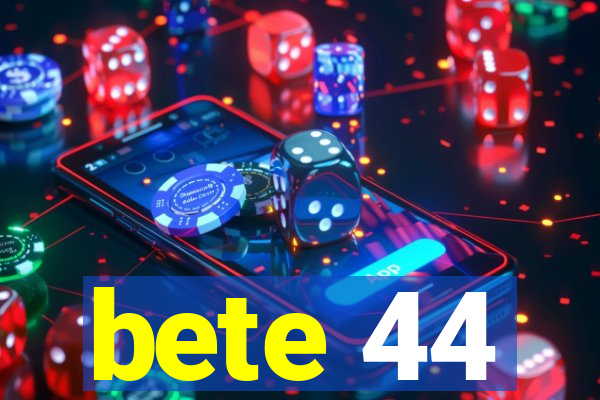 bete 44