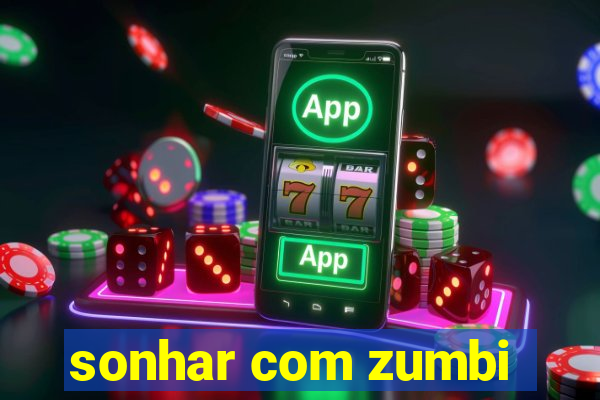 sonhar com zumbi