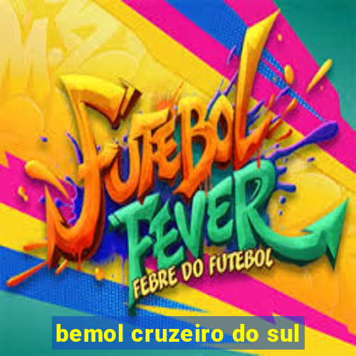 bemol cruzeiro do sul