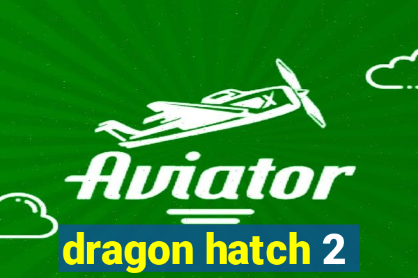 dragon hatch 2