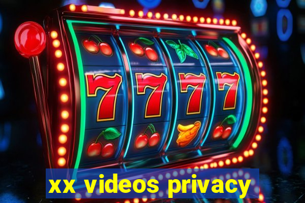 xx videos privacy