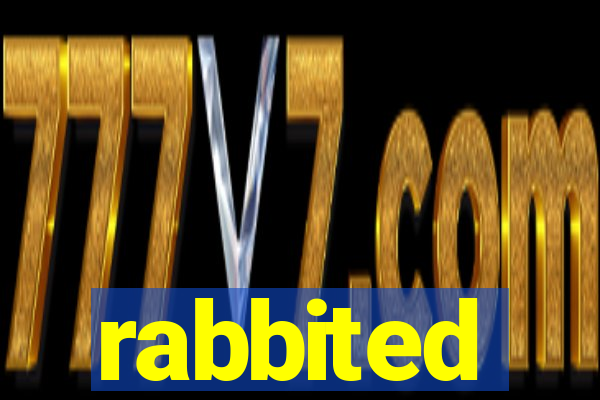 rabbited