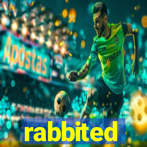 rabbited