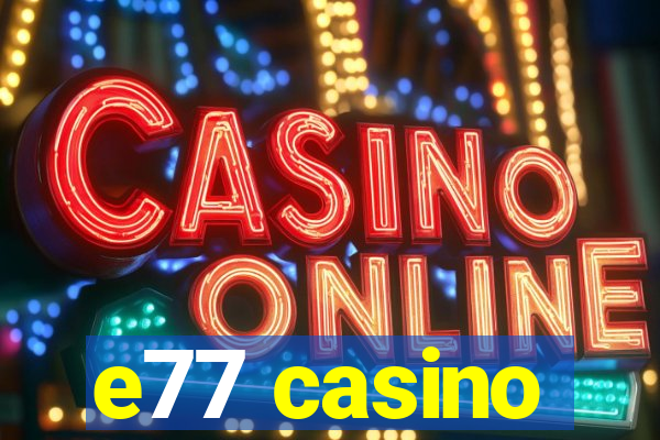 e77 casino