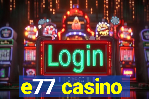 e77 casino