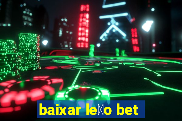 baixar le茫o bet