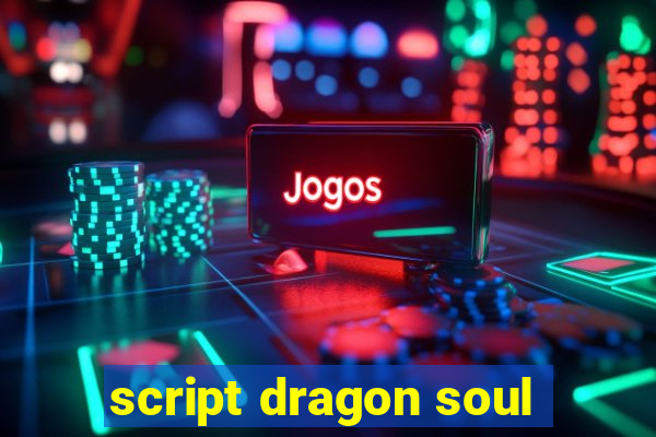 script dragon soul