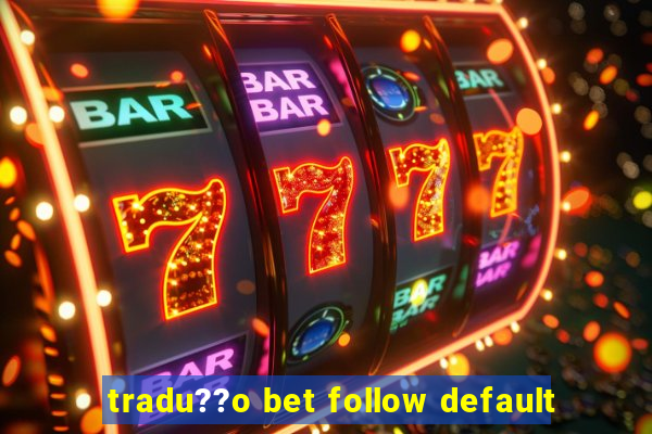 tradu??o bet follow default